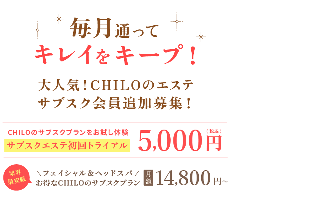 毎月通ってキレイをキープ！大人気！CHILOのエステサブスク会員追加募集！お得なCHILOのサブスクプラン　業界最安値・月額14,800円～